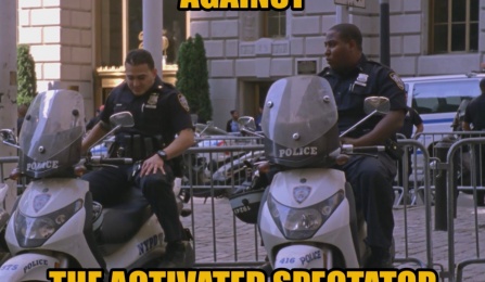 Meme format photo featuring a photo of two cops on mopeds with text reading 'against the activated spectator'. 