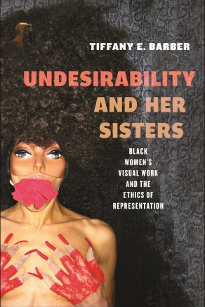 Zoom image: Image of Dr. Tiffany E. Barber's book "Undesirability and Her Sisters: Black Women's Visual Work and the Aesthetics of Representation", published by NYU Press in 2025 