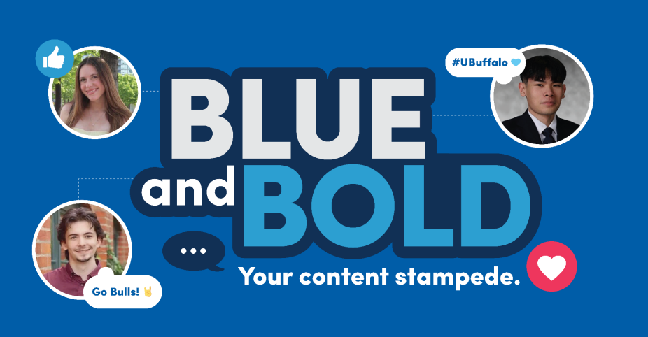 Blue graphic reading &ldquo;BLUE and BOLD. Your content stamped.&rdquo; with circular student headshots, social media style speech bubbles that say &ldquo;Go Bulls!&rdquo; and &ldquo;#UBuffalo,&rdquo; and heart and thumbs up icons. 