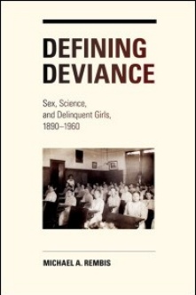 Zoom image: Michael Rembis, Defining Deviance: Sex, Science, and Delinquent Girls, 1890-1960 (Champaign: University of Illinois Press, 2011, 2013) 