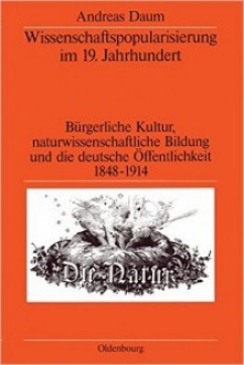 Book cover: Daum, Andreas. Wissenschaftspopularisierung im 19. Jahrhundert: Bürgerliche Kultur, naturwissenschaftliche Bildung und die deutsche Öffentlichkeit, 1848-1914. 