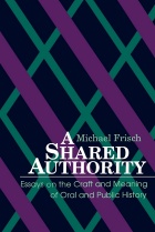 Book cover for A Shared Authority: Essays on the Craft And Meaning of Oral and Public History. 