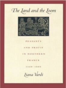 Book cover: Vardi, Liana. The Land and the Loom, Peasants and Profit in Northern France, 1680-1800. 