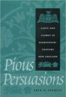 Book cover: Seeman, Erik. Pious Persuasions: Laity and Clergy in Eighteenth-Century New England. 