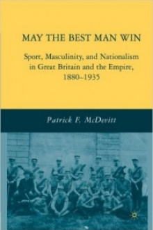 Book cover: McDevitt, Patrick. May The Best Man Win: Sport, Masculinity and Nationalism in Great Britain and the Empire 1880-1935. 