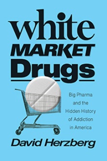 David Herzberg, White Market Drugs Big Pharma and the Hidden History of Addiction in America (University of Chicago Press, 2020). 