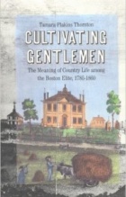 Book cover: Thornton, Tamara. Cultivating Gentlemen: The Meaning of Country Life among the Boston Elite, 1785-1860. 