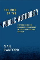 Book cover for The Rise of the Public Authority: Statebuilding and Economic Development in Twentieth-Century America (University of Chicago Press, 2013). 