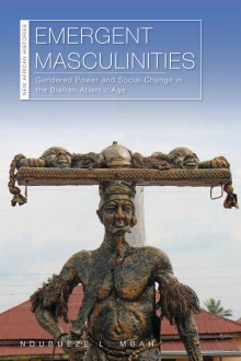 Emergent Masculinities: Gendered Power and Social Change in the Biafran Atlantic Age (Ohio University Press, 2019). 