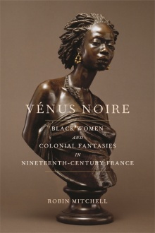 Cover of Vénus Noire: Black Women and Colonial Fantasies in Nineteenth-Century France . 