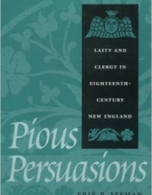 Book cover: Seeman, Erik. Pious Persuasions: Laity and Clergy in Eighteenth-Century New England. 