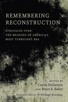 Cover of Remembering Reconstruction: Struggles Over the Meaning of America&rsquo;s Most Turbulent Era. 
