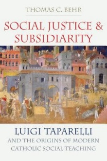 Photo of book cover Social Justice and Subsidiarity: Luigi Taparelli and the Origins of Modern Catholic Social Teaching by Thomas C. Behr. 