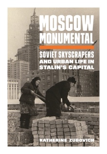 Photo of book cover : Soviet Skyscrapers and Urban Life in Stalin’s Capital by Katherine Zubovich. 
