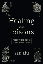 Yan Liu healing with poisons: potent medicines in medieval china. 
