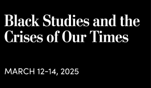 White text on black background reading Black Studies and the Crises of Our Times, March 12-14, 2025. 