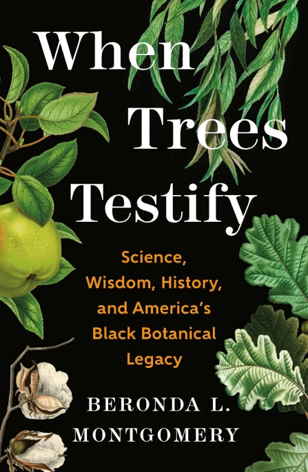 Book cover for When Trees Testify: Science, Wisdom, History, and America's Black Botanical Legacy by Beronda L. Montgomery depicting illustrated leaves, flowers, and fruit on a black background. 
