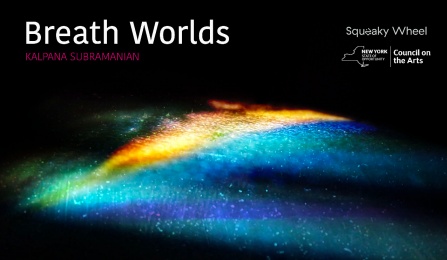 Poster image for Kalpana Subramanian's "Breath Worlds" with Squeaky Wheel and NYSCA logos, showing a multi-colored splash of textured light against a black background. 